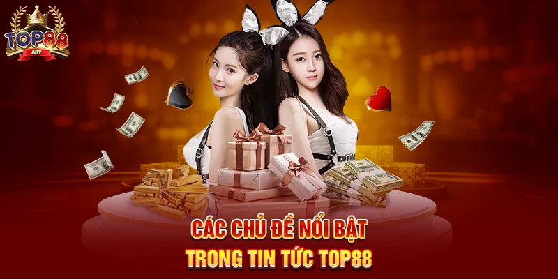 Tin Tức Top88 - Cập nhật những thông tin nóng hổi từ cổng game uy tín Các chủ đề nổi bật trong Tin Tức Top88
