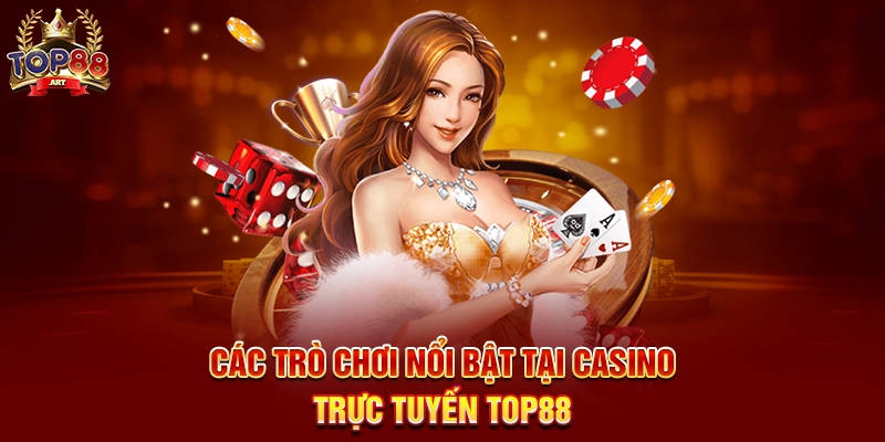 Casino Trực Tuyến Top88 Thiên Đường Giải Trí Cao Cấp Đẳng Cấp Các Trò Chơi Nổi Bật Tại Casino Trực Tuyến Top88