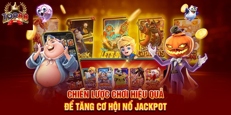 Jackpot Nổ Hũ Top88 Cơ Hội Đổi Đời Với Phần Thưởng Khủng Chiến Lược Chơi Hiệu Quả Để Tăng Cơ Hội Nổ Jack