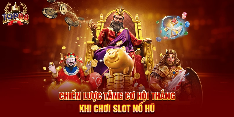 Slot Nổ Hũ Top88 Khám Phá Thế Giới Giải Trí Đầy Thăng Hoa Chiến Lược Tăng Cơ Hội Thắng Khi Chơi Slot Nổ Hũ