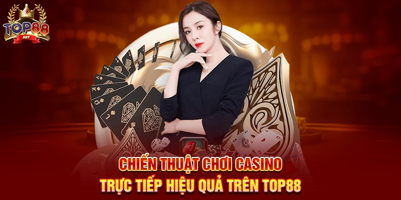 Casino Trực Tiếp Top88 Trải Nghiệm Casino Chân Thực Từ Mọi Nơi Năm 2025 Chiến Thuật Chơi Casino Trực Tiếp Hiệu Quả Trên Top88