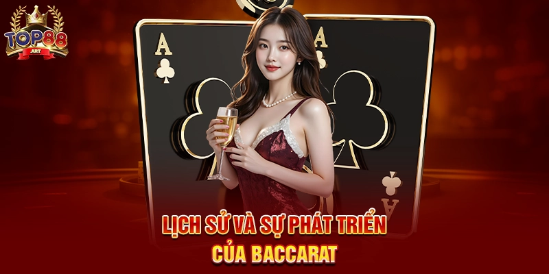 Baccarat Top88 Trò Chơi Bài Casino Hấp Dẫn Được Nâng Tầm Trực Tuyến Năm 2025 Lịch Sử Và Sự Phát Triển Của Baccarat
