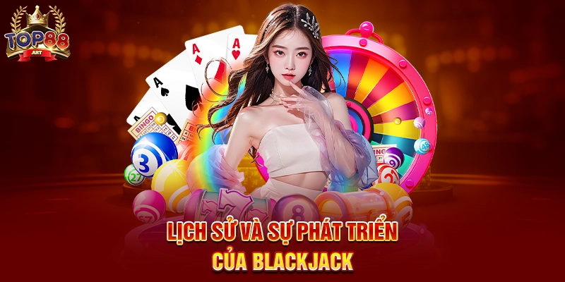 Lịch Sử Và Sự Phát Triển Của Blackjack