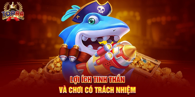 Săn Cá Thưởng Lớn Top88 Cuộc Phiêu Lưu Đại Dương Đầy Phần Thưởng Khủng Lợi Ích Tinh Thần Và Chơi Có Trách Nhiệm