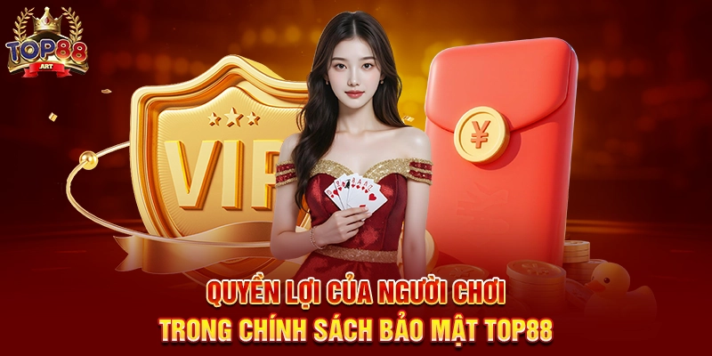 Chính sách bảo mật Top88 - Đảm bảo an toàn cho mọi trải nghiệm Quyền lợi của người chơi trong Chính sách bảo mật Top88