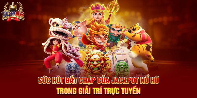 Jackpot Nổ Hũ Top88 Cơ Hội Đổi Đời Với Phần Thưởng Khủng Sức Hút Bất Chập Của Jackpot Nổ Hũ Top88