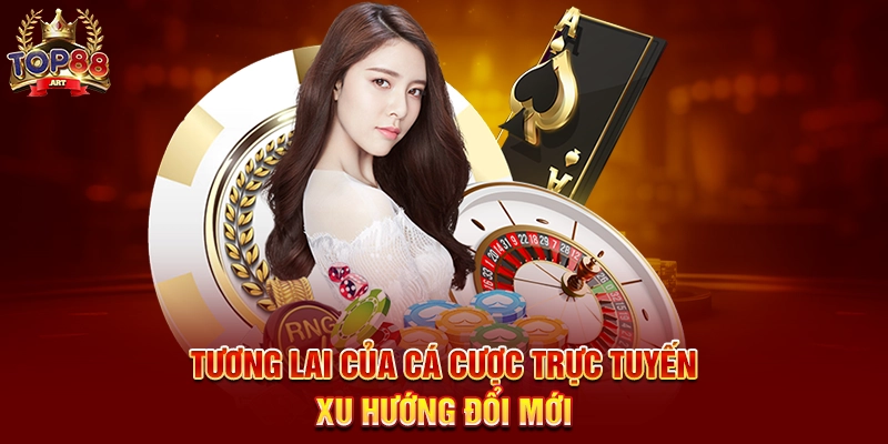 Cá Cược Trực Tuyến Top88 Đỉnh Cao Giải Trí Và Cơ Hội Thắng Lớn Tương Lai Của Cá Cược Trực Tuyến Xu Hướng Đổi Mới