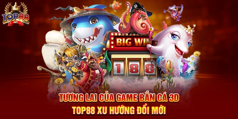 Game Bắn Cá 3D Top88 Trải Nghiệm Đại Dương Sống Động Với Phần Thưởng Khủng Tương Lai Của Game Bắn Cá 3D Top88 Xu Hướng Đổi Mới