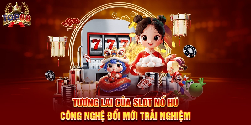Slot Nổ Hũ Top88 Khám Phá Thế Giới Giải Trí Đầy Thăng Hoa Tương Lai Của Slot Nổ Hũ Top88 Công Nghệ Đổi Mới Trải Nghiệm